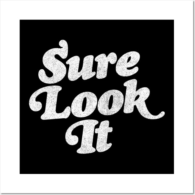 Sure Look It / Irish Sayings Gift Design Wall Art by feck!